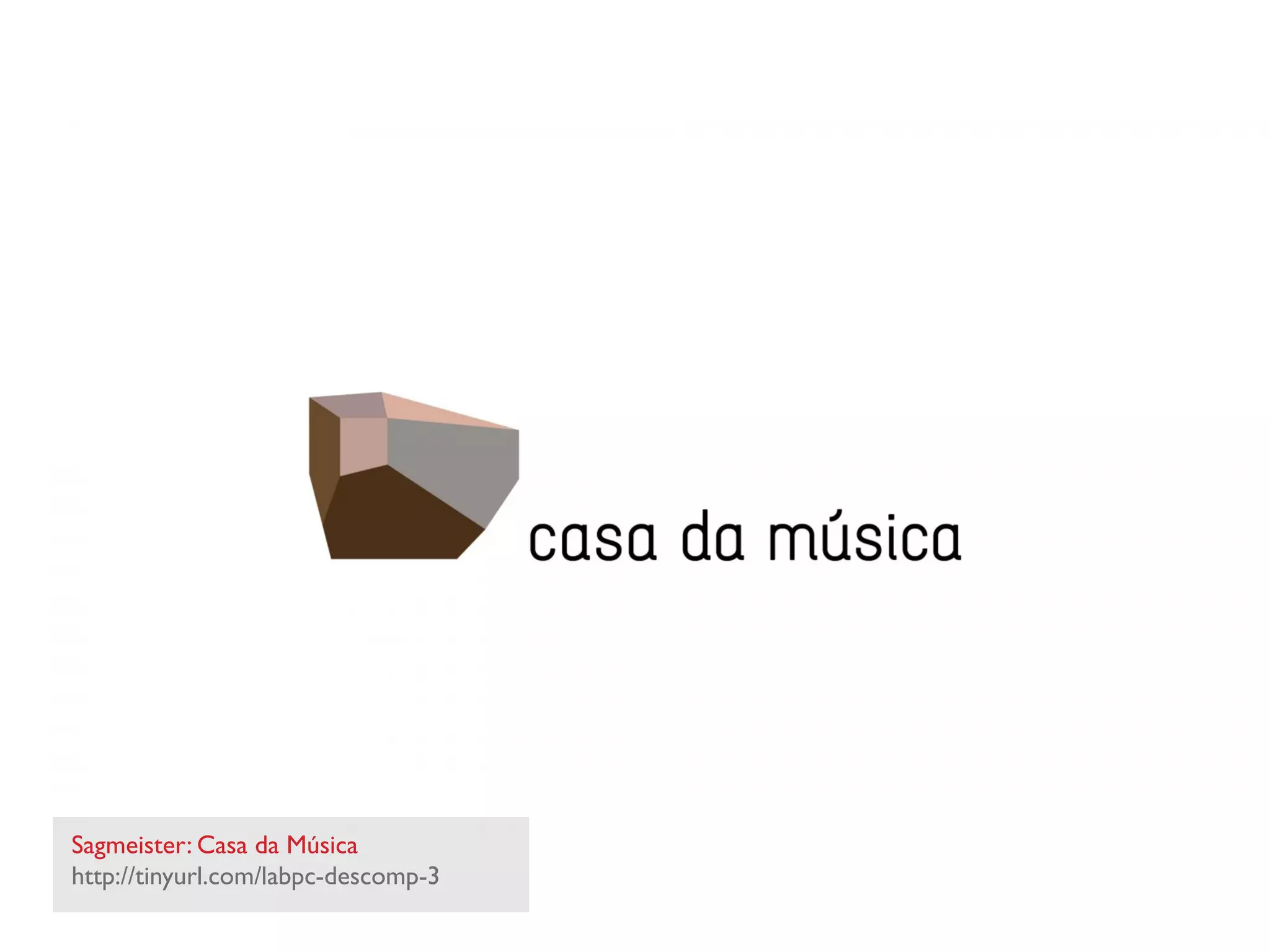 Sagmeister: Casa da Música
http://tinyurl.com/labpc-descomp-3
 