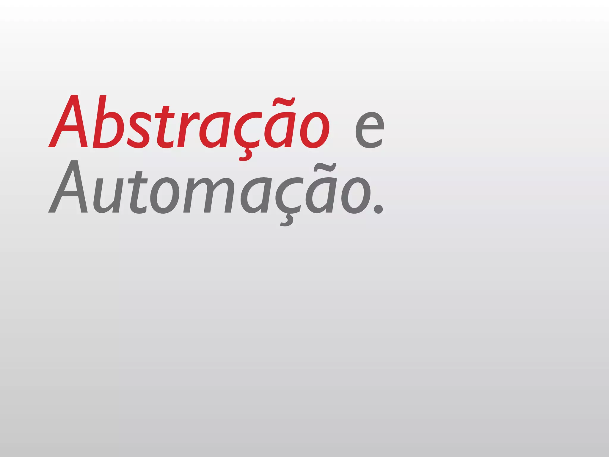 Abstração e
Automação.
 