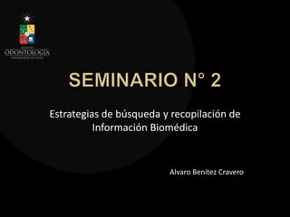Estrategias de búsqueda y recopilación de
          Información Biomédica


                         Alvaro Benítez Cravero
 