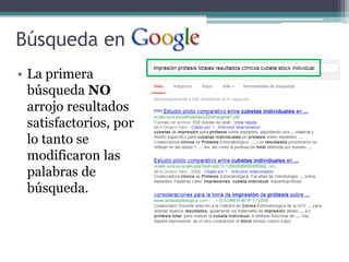Búsqueda en
• La primera
  búsqueda NO
  arrojo resultados
  satisfactorios, por
  lo tanto se
  modificaron las
  palabras de
  búsqueda.
 