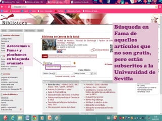 Búsqueda en
              Fama de
              aquellos
Accedemos a   artículos que
Fama+ y
pinchamos     no son gratis,
en búsqueda   pero están
avanzada
              subscritos a la
              Universidad de
              Sevilla
 