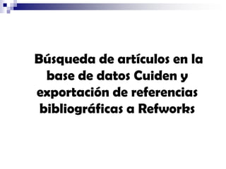 Búsqueda de artículos en la
base de datos Cuiden y
exportación de referencias
bibliográficas a Refworks
 