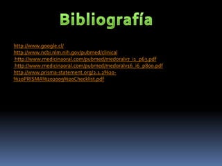 http://www.google.cl/
http://www.ncbi.nlm.nih.gov/pubmed/clinical
http://www.medicinaoral.com/pubmed/medoralv7_i1_p63.pdf
http://www.medicinaoral.com/pubmed/medoralv16_i6_p800.pdf
http://www.prisma-statement.org/2.1.2%20-
%20PRISMA%202009%20Checklist.pdf
 