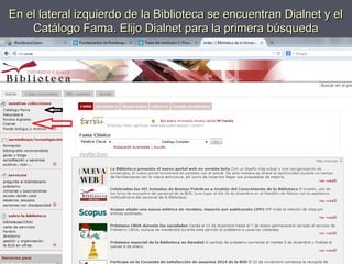 En el lateral izquierdo de la Biblioteca se encuentran Dialnet y elEn el lateral izquierdo de la Biblioteca se encuentran Dialnet y el
Catálogo Fama. Elijo Dialnet para la primera búsquedaCatálogo Fama. Elijo Dialnet para la primera búsqueda
 