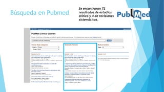 Búsqueda en Pubmed
Se encontraron 72
resultados de estudios
clínico y 4 de revisiones
sistemáticas.
 