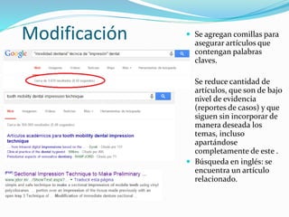 Modificación  Se agregan comillas para
asegurar artículos que
contengan palabras
claves.
 Se reduce cantidad de
artículos, que son de bajo
nivel de evidencia
(reportes de casos) y que
siguen sin incorporar de
manera deseada los
temas, incluso
apartándose
completamente de este .
 Búsqueda en inglés: se
encuentra un artículo
relacionado.
 