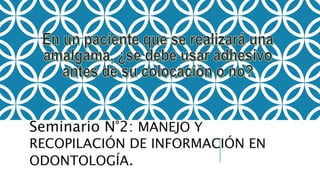 Seminario N°2: MANEJO Y
RECOPILACIÓN DE INFORMACIÓN EN
ODONTOLOGÍA.
 