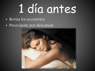 1 día antes
• Revisa los accesorios
• Preocúpate por descansar
 