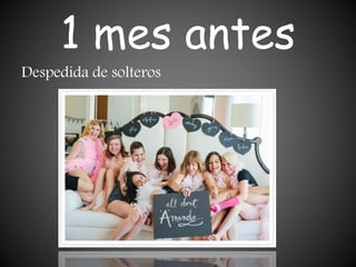 1 mes antes
Despedida de solteros
 