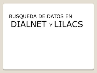 BUSQUEDA DE DATOS EN
DIALNET Y LILACS
 