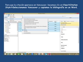 Para que la citación aparezca en Vancouver, hacemos clic en ViewCitation
StyleSeleccionamos Vancouver y copiamos la bibliografía en un Word.
 