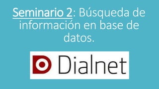 Seminario 2: Búsqueda de
información en base de
datos.
 