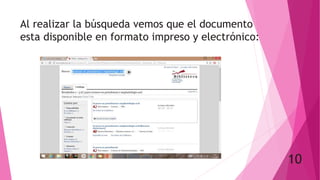 Al realizar la búsqueda vemos que el documento
esta disponible en formato impreso y electrónico:
10
 