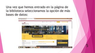 Una vez que hemos entrado en la página de
la biblioteca seleccionamos la opción de más
bases de datos:
5
 