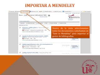 Dentro de la cesta seleccionamos
todos los documentos y pinchamos en
“Save to Mendeley” para importar al
gestor de bibliografías.
 