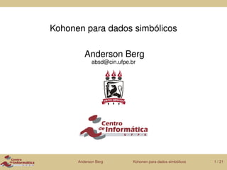 Kohonen para dados simbólicos

        Anderson Berg
           absd@cin.ufpe.br




     12 de novembro deKohonen para dados simbólicos
      Anderson Berg
                       2010                           1 / 21
 
