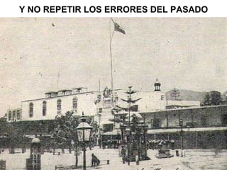 Y NO REPETIR LOS ERRORES DEL PASADO
 