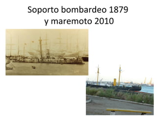 Soporto bombardeo 1879
   y maremoto 2010
 
