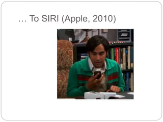 … To SIRI (Apple, 2010)
 