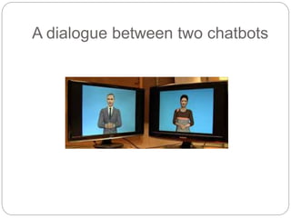 A dialogue between two chatbots
 