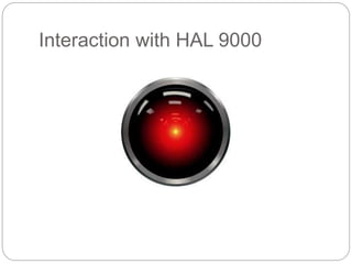 Interaction with HAL 9000
 