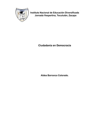 Instituto Nacional de Educación Diversificada
Jornada Vespertina, Teculután, Zacapa
Ciudadanía en Democracia
Aldea Barranco Colorado.
 