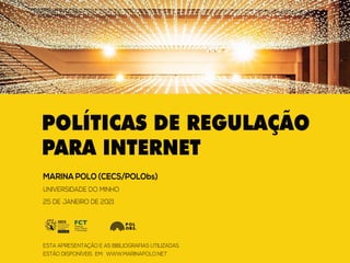 POLÍTICAS DE REGULAÇÃO
PARA INTERNET
MARINA POLO (CECS/POLObs)
UNIVERSIDADE DO MINHO
25 DE JANEIRO DE 2021
ESTA APRESENTAÇ...