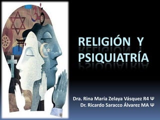 Religión  y  psiquiatría Dra. Rina María Zelaya Vásquez R4 Ψ Dr. Ricardo Saracco Álvarez MA Ψ 