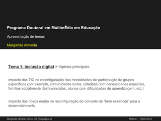 Tema 1: inclusão digital   >  tópicos principais impacto das TIC na reconfiguração das modalidades de participação de grupos específicos (por exemplo, comunidades rurais, cidadãos com necessidades especiais, famílias socialmente desfavorecidas, alunos com dificuldades de aprendizagem, etc.)   impacto dos novos media na reconfiguração do conceito de “bem essencial” para o desenvolvimento 