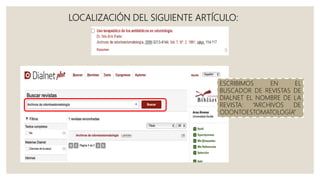 LOCALIZACIÓN DEL SIGUIENTE ARTÍCULO:
ESCRIBIMOS EN EL
BUSCADOR DE REVISTAS DE
DIALNET EL NOMBRE DE LA
REVISTA: “ARCHIVOS DE
ODONTOESTOMATOLOGÍA”
 