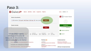 Paso 3:
Introducimos nuestra
estrategia en la zona de
búsqueda de documentos tras
acceder a la página de Dialnet
plus.
 