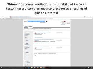 Obtenemos como resultado su disponibilidad tanto en
texto impreso como en recurso electrónico el cual es el
que nos interesa
 