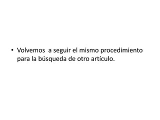 • Volvemos a seguir el mismo procedimiento
para la búsqueda de otro artículo.
 