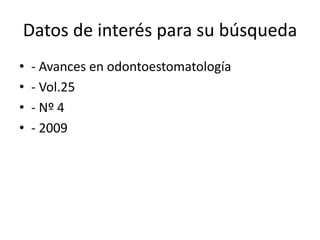 Datos de interés para su búsqueda
• - Avances en odontoestomatología
• - Vol.25
• - Nº 4
• - 2009
 