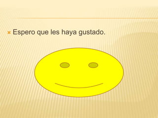  Espero que les haya gustado.
 