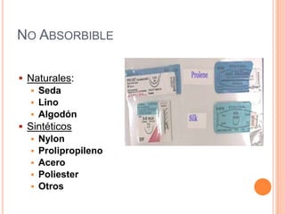 NO ABSORBIBLE
 Naturales:
 Seda
 Lino
 Algodón
 Sintéticos
 Nylon
 Prolipropileno
 Acero
 Poliester
 Otros
 