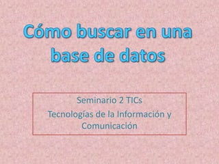 Seminario 2 TICs
Tecnologías de la Información y
Comunicación
 