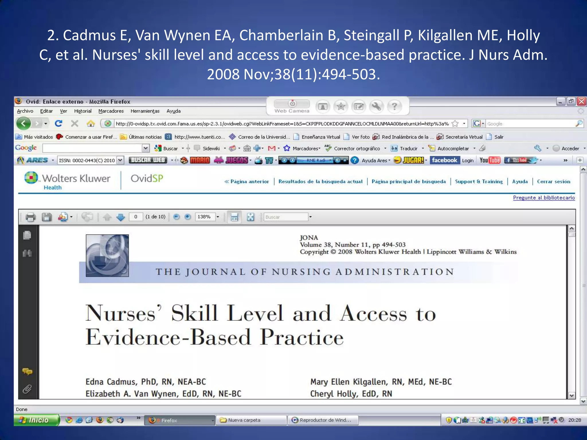 2. Cadmus E, Van Wynen EA, Chamberlain B, Steingall P, Kilgallen ME, Holly C, et al. Nurses' skilllevel and accesstoevidence-basedpractice. J NursAdm. 2008 Nov;38(11):494-503. 