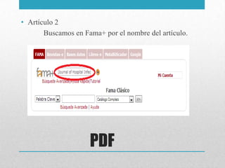 • Artículo 2
       Buscamos en Fama+ por el nombre del artículo.




                     PDF
 