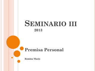 SEMINARIO III
2013

Premisa Personal
Romina Musto

 