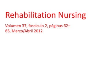 Rehabilitation Nursing
Volumen 37, fascículo 2, páginas 62–
65, Marzo/Abril 2012
 