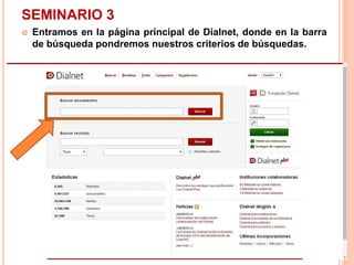 SEMINARIO 3 
 Entramos en la página principal de Dialnet, donde en la barra 
de búsqueda pondremos nuestros criterios de búsquedas. 
 