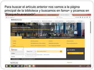 Para buscar el artículo anterior nos vamos a la página
principal de la biblioteca y buscamos en fama+ y picamos en
“Búsqueda avanzada”.
 