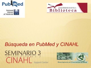 SEMINARIO 3
Búsqueda en PubMed y CINAHL
 