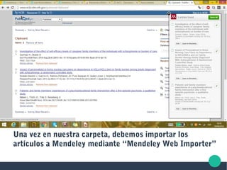 Una vez en nuestra carpeta, debemos importar los
artículos a Mendeley mediante “Mendeley Web Importer”
 