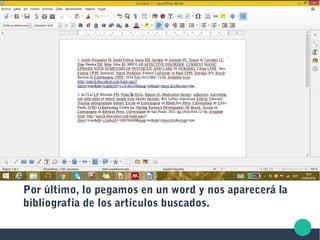 Por último, lo pegamos en un word y nos aparecerá la
bibliografía de los artículos buscados.
 