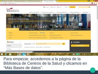 Para empezar, accedemos a la página de la
Biblioteca de Centros de la Salud y clicamos en
“Más Bases de datos”.
 
