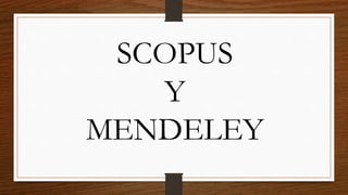 SCOPUS
Y
MENDELEY
 
