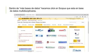 Dentro de “más bases de datos” hacemos click en Scopus que esta en base
de datos multidisciplinares.
 