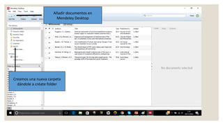Añadir documentos en
Mendeley Desktop
Creamos una nueva carpeta
dándole a créate folder
 